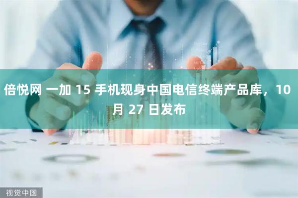 倍悦网 一加 15 手机现身中国电信终端产品库，10 月 27 日发布