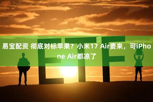 易宝配资 彻底对标苹果?小米17 Air要来,可iPhone Air都凉了